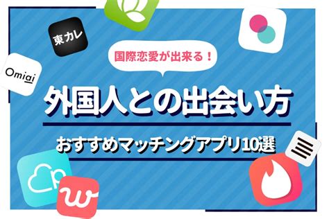 外人と知り合うには|外国人と出会えるマッチングアプリ9選 国内・海外在。